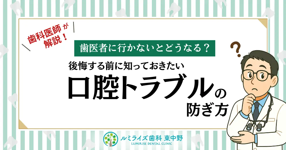 歯科医師が解説！歯医者に行かないとどうなる？後悔する前に知っておきたい口腔トラブルの防ぎ方
