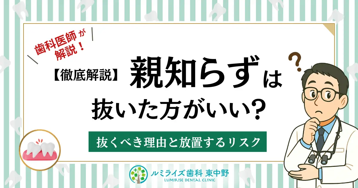 歯科医師が解説！【徹底解説】親知らずは抜いた方が良い？抜くべき理由と放置するリスク